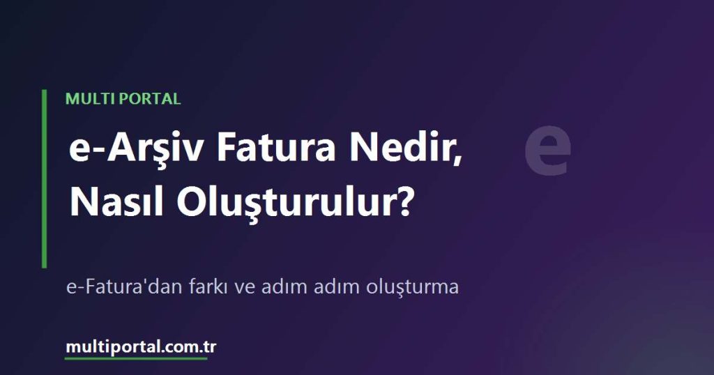 e-Arşiv fatura nedir, e-faturadan farkı ve nasıl oluşturulur - Multi Portal